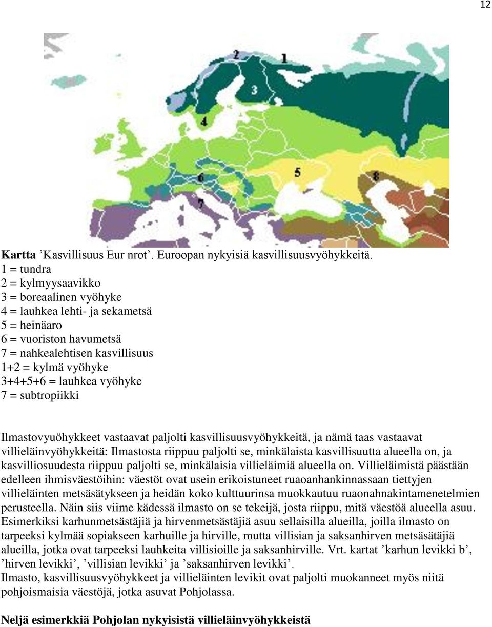 vyöhyke 7 = subtropiikki Ilmastovyuöhykkeet vastaavat paljolti kasvillisuusvyöhykkeitä, ja nämä taas vastaavat villieläinvyöhykkeitä: Ilmastosta riippuu paljolti se, minkälaista kasvillisuutta