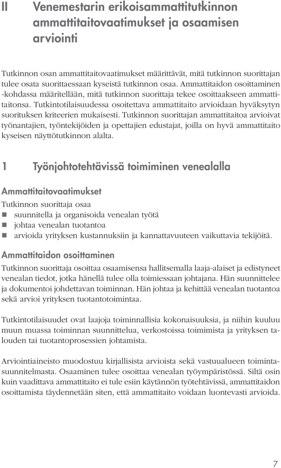 Tutkintotilaisuudessa osoitettava ammattitaito arvioidaan hyväksytyn suorituksen kriteerien mukaisesti.