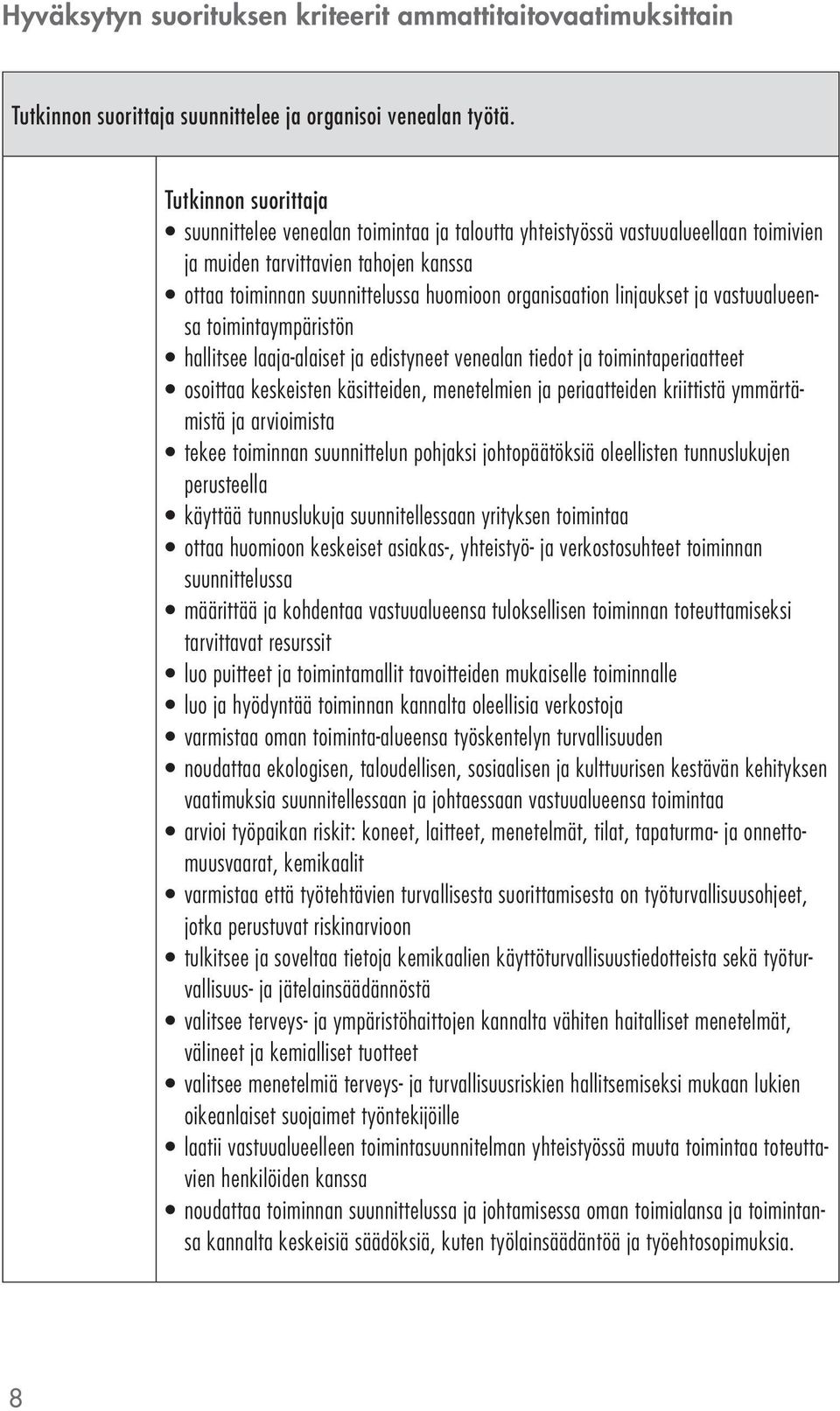 vastuualueensa toimintaympäristön hallitsee laaja-alaiset ja edistyneet venealan tiedot ja toimintaperiaatteet osoittaa keskeisten käsitteiden, menetelmien ja periaatteiden kriittistä ymmärtämistä ja