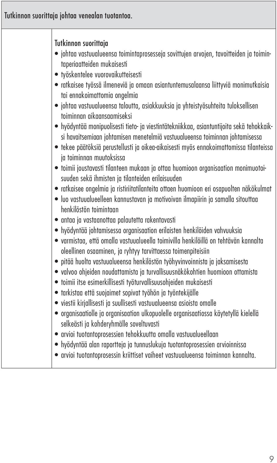 liittyviä monimutkaisia tai ennakoimattomia ongelmia johtaa vastuualueensa taloutta, asiakkuuksia ja yhteistyösuhteita tuloksellisen toiminnan aikaansaamiseksi hyödyntää monipuolisesti tieto- ja