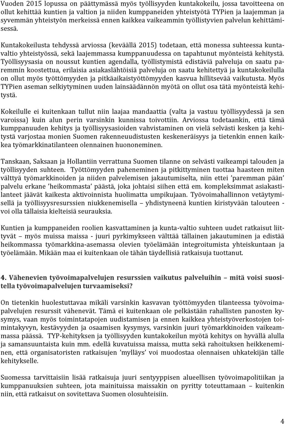 Kuntakokeilusta tehdyssä arviossa (keväällä 2015) todetaan, että monessa suhteessa kuntavaltio yhteistyössä, sekä laajemmassa kumppanuudessa on tapahtunut myönteistä kehitystä.