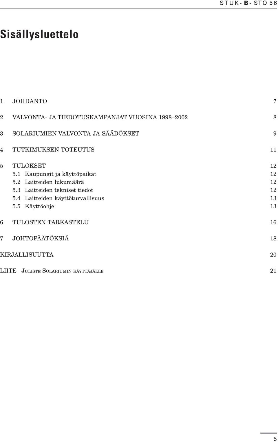 2 Laitteiden lukumäärä 12 5.3 Laitteiden tekniset tiedot 12 5.4 Laitteiden käyttöturvallisuus 13 5.