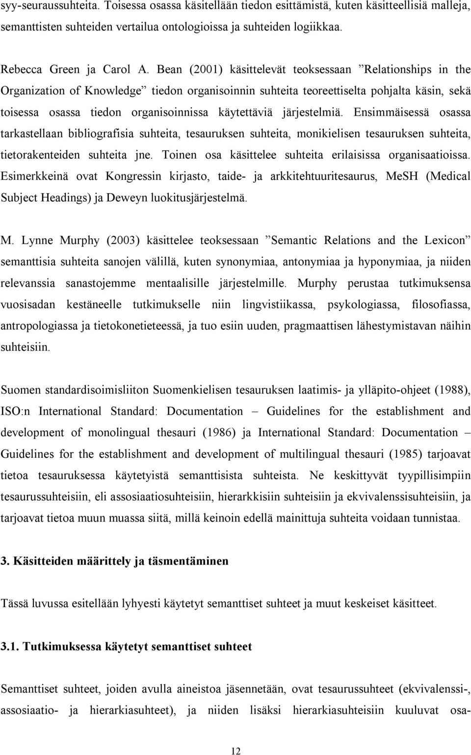 käytettäviä järjestelmiä. Ensimmäisessä osassa tarkastellaan bibliografisia suhteita, tesauruksen suhteita, monikielisen tesauruksen suhteita, tietorakenteiden suhteita jne.