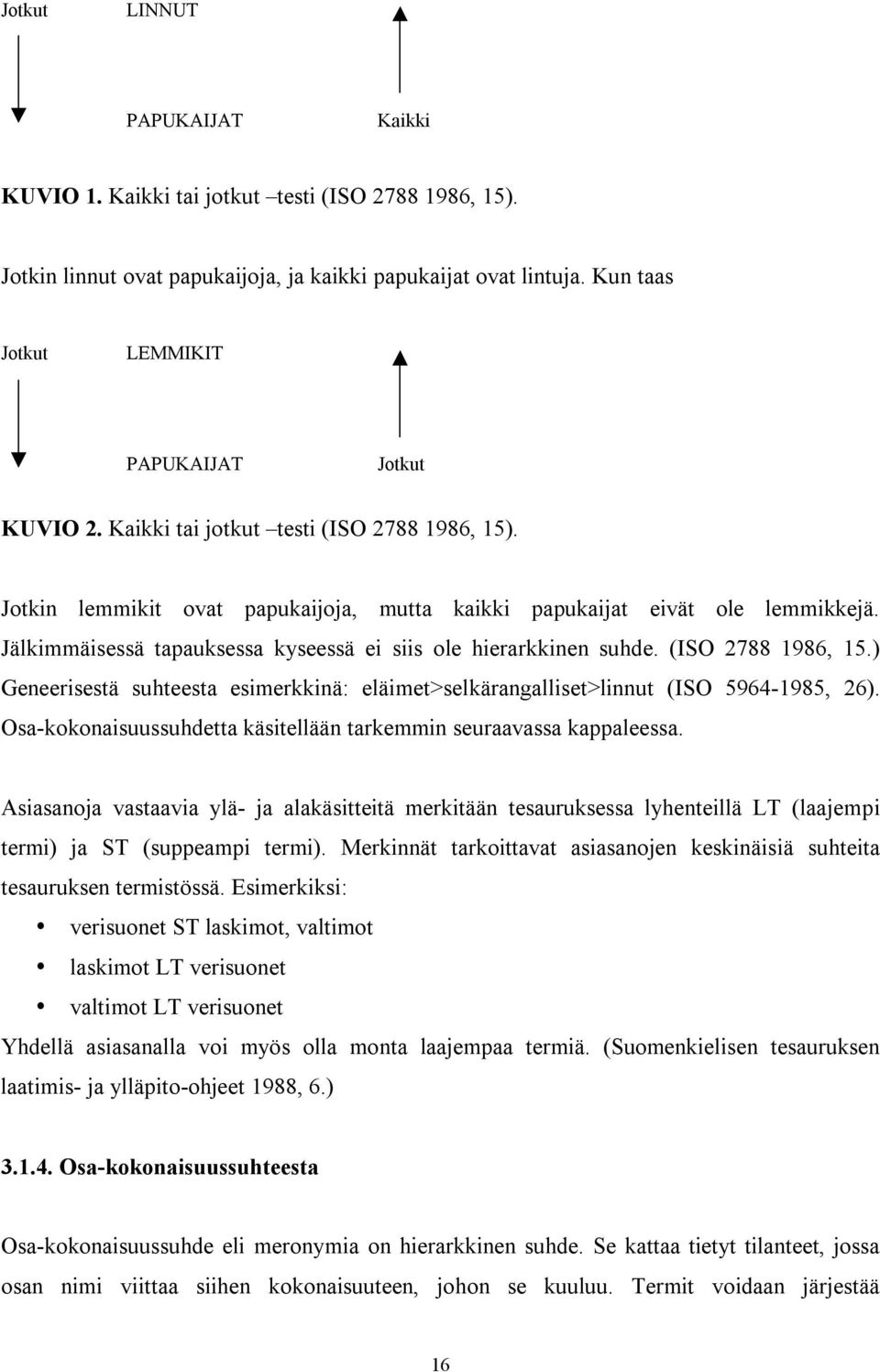 Jälkimmäisessä tapauksessa kyseessä ei siis ole hierarkkinen suhde. (ISO 2788 1986, 15.) Geneerisestä suhteesta esimerkkinä: eläimet>selkärangalliset>linnut (ISO 5964-1985, 26).