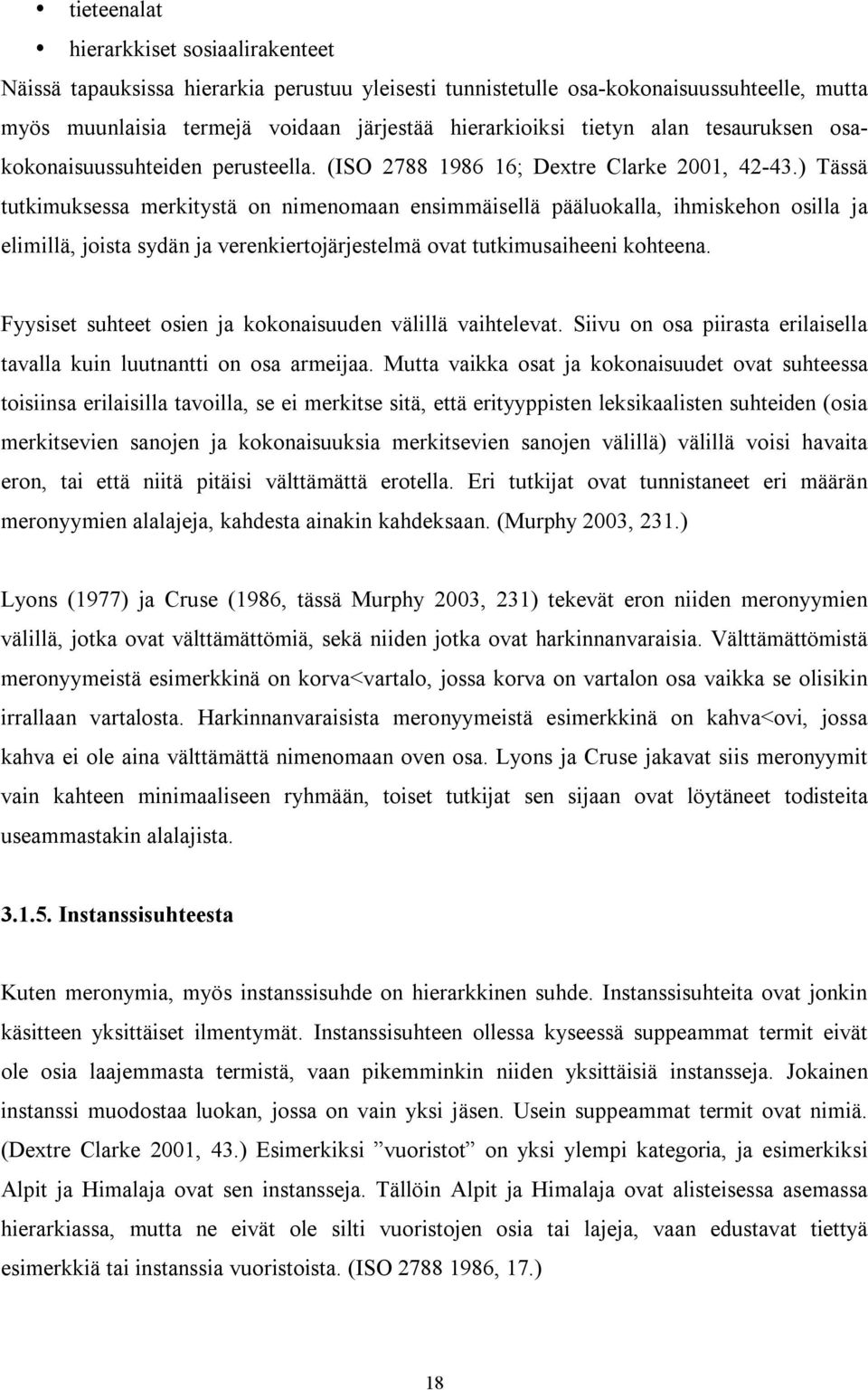 ) Tässä tutkimuksessa merkitystä on nimenomaan ensimmäisellä pääluokalla, ihmiskehon osilla ja elimillä, joista sydän ja verenkiertojärjestelmä ovat tutkimusaiheeni kohteena.