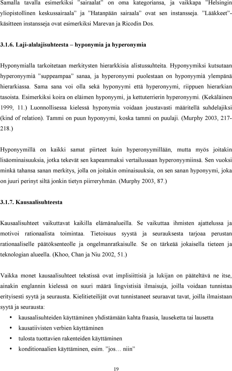 Hyponyymiksi kutsutaan hyperonyymiä suppeampaa sanaa, ja hyperonyymi puolestaan on hyponyymiä ylempänä hierarkiassa. Sama sana voi olla sekä hyponyymi että hyperonyymi, riippuen hierarkian tasoista.