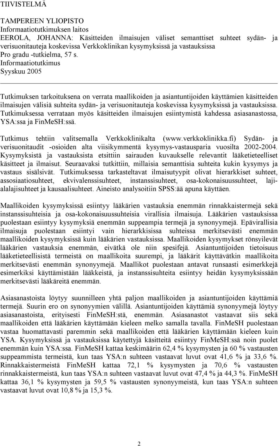 Informaatiotutkimus Syyskuu 2005 Tutkimuksen tarkoituksena on verrata maallikoiden ja asiantuntijoiden käyttämien käsitteiden ilmaisujen välisiä suhteita sydän- ja verisuonitauteja koskevissa