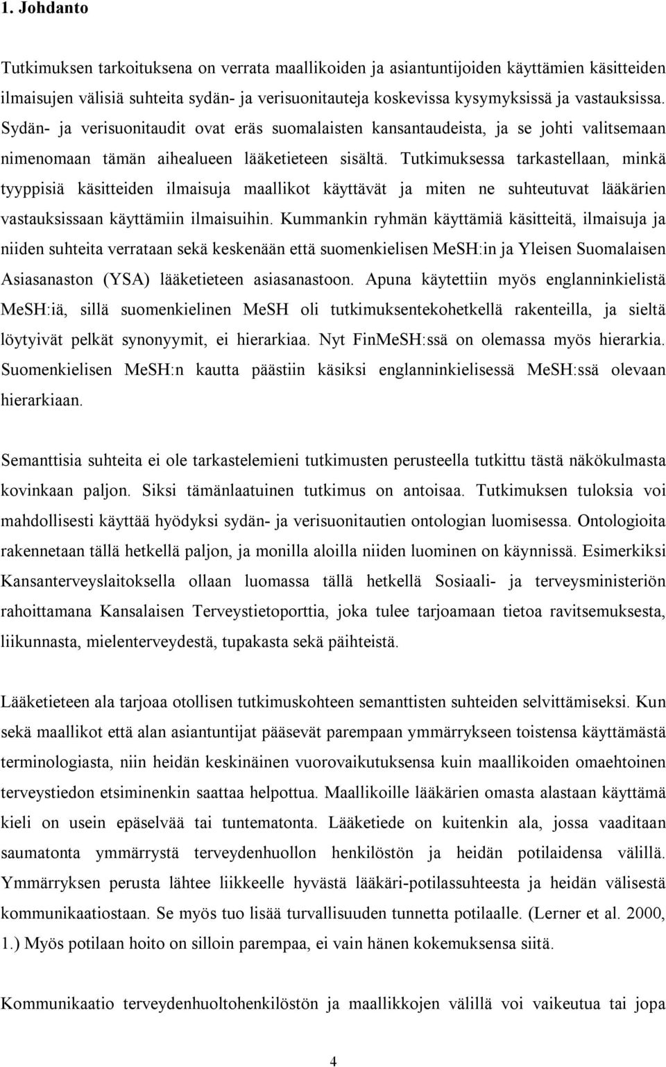 Tutkimuksessa tarkastellaan, minkä tyyppisiä käsitteiden ilmaisuja maallikot käyttävät ja miten ne suhteutuvat lääkärien vastauksissaan käyttämiin ilmaisuihin.