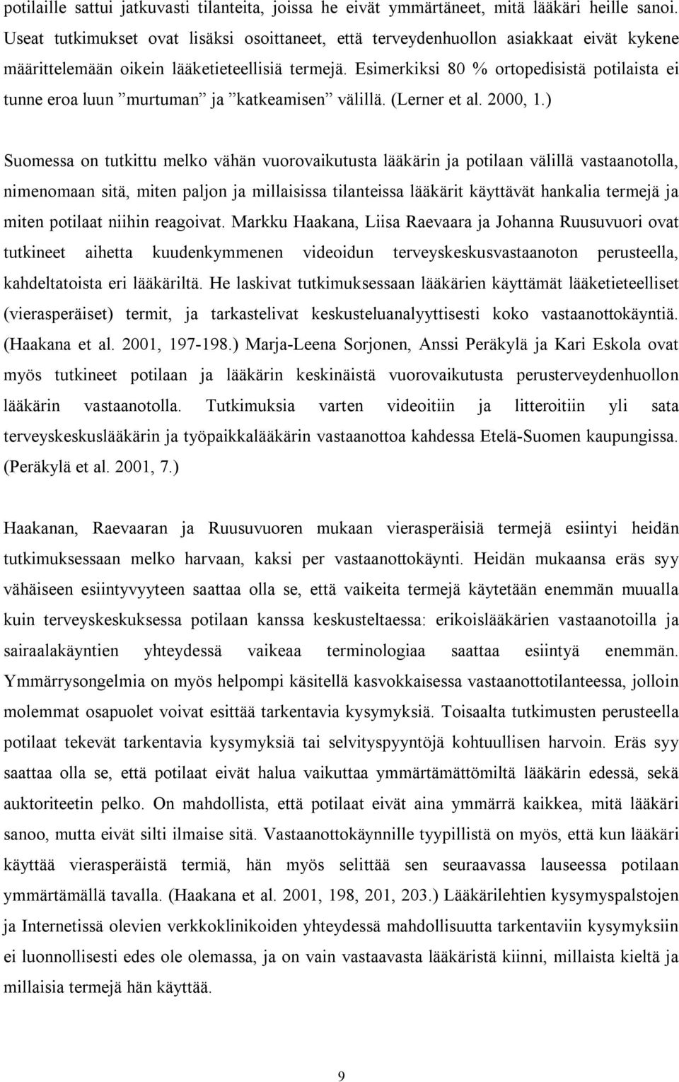 Esimerkiksi 80 % ortopedisistä potilaista ei tunne eroa luun murtuman ja katkeamisen välillä. (Lerner et al. 2000, 1.