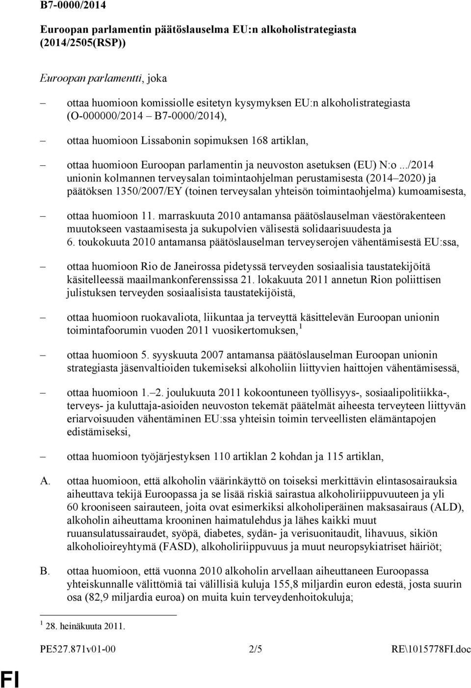 ../2014 unionin kolmannen terveysalan toimintaohjelman perustamisesta (2014 2020) ja päätöksen 1350/2007/EY (toinen terveysalan yhteisön toimintaohjelma) kumoamisesta, ottaa huomioon 11.