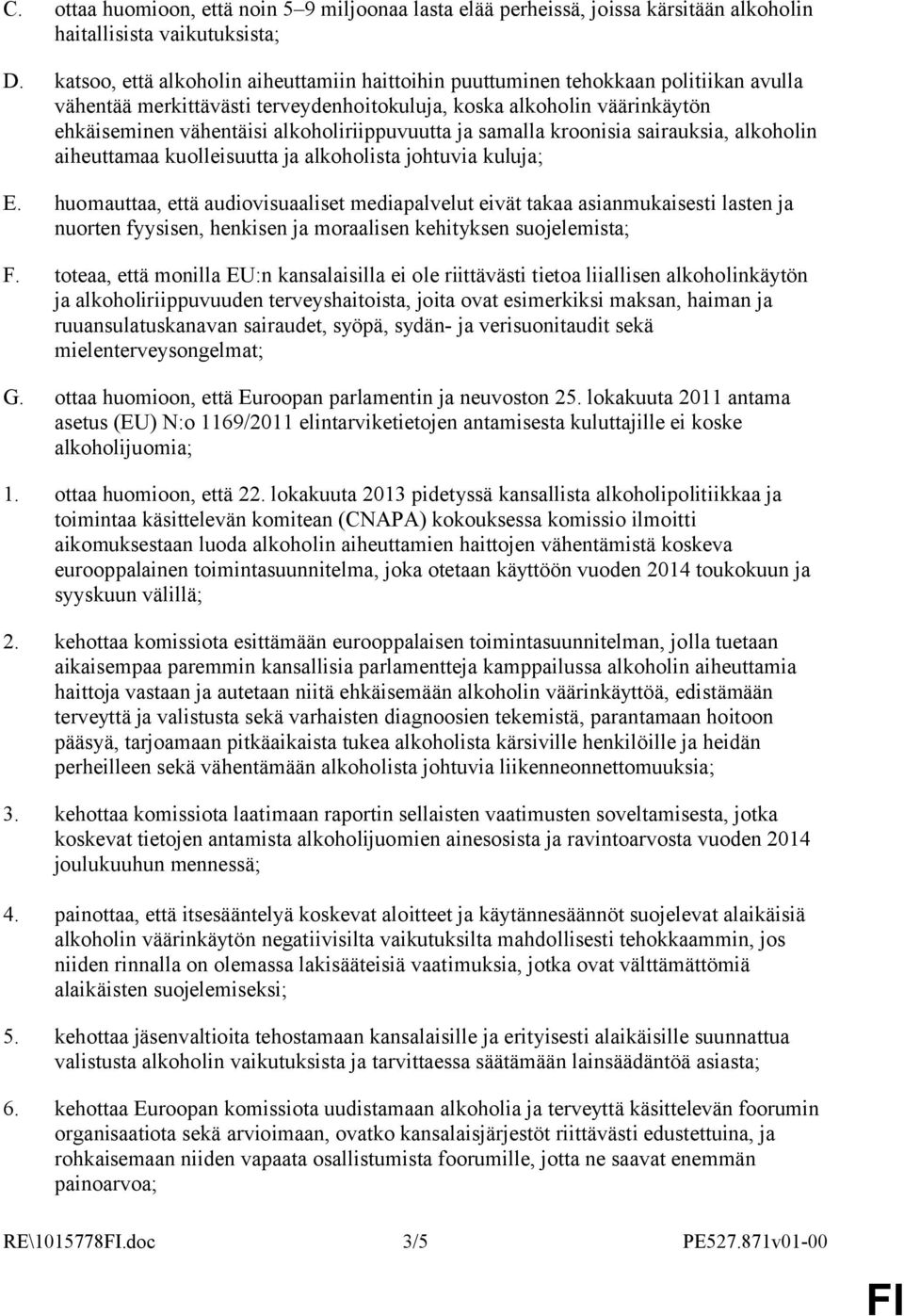 alkoholiriippuvuutta ja samalla kroonisia sairauksia, alkoholin aiheuttamaa kuolleisuutta ja alkoholista johtuvia kuluja; E.