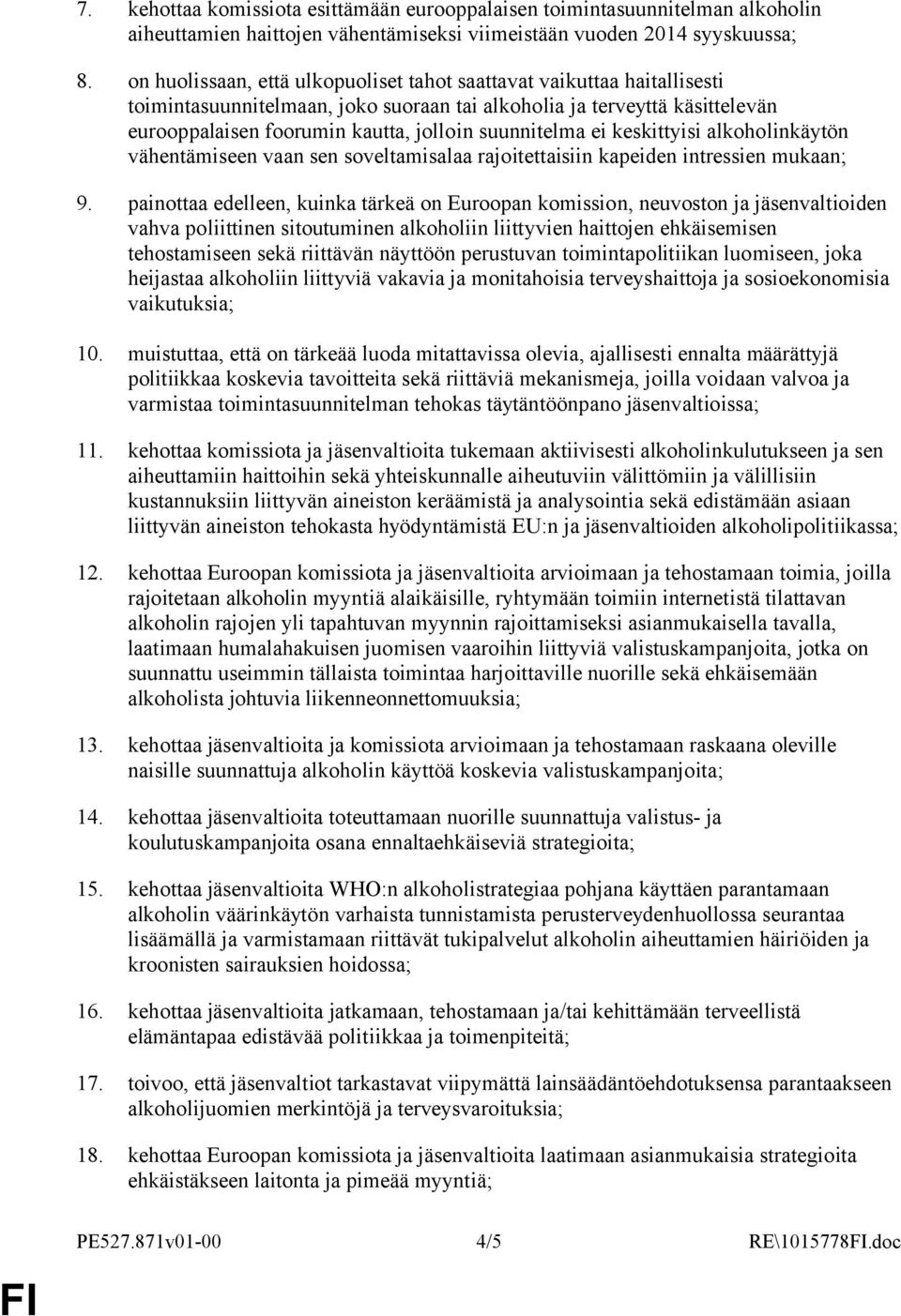 suunnitelma ei keskittyisi alkoholinkäytön vähentämiseen vaan sen soveltamisalaa rajoitettaisiin kapeiden intressien mukaan; 9.
