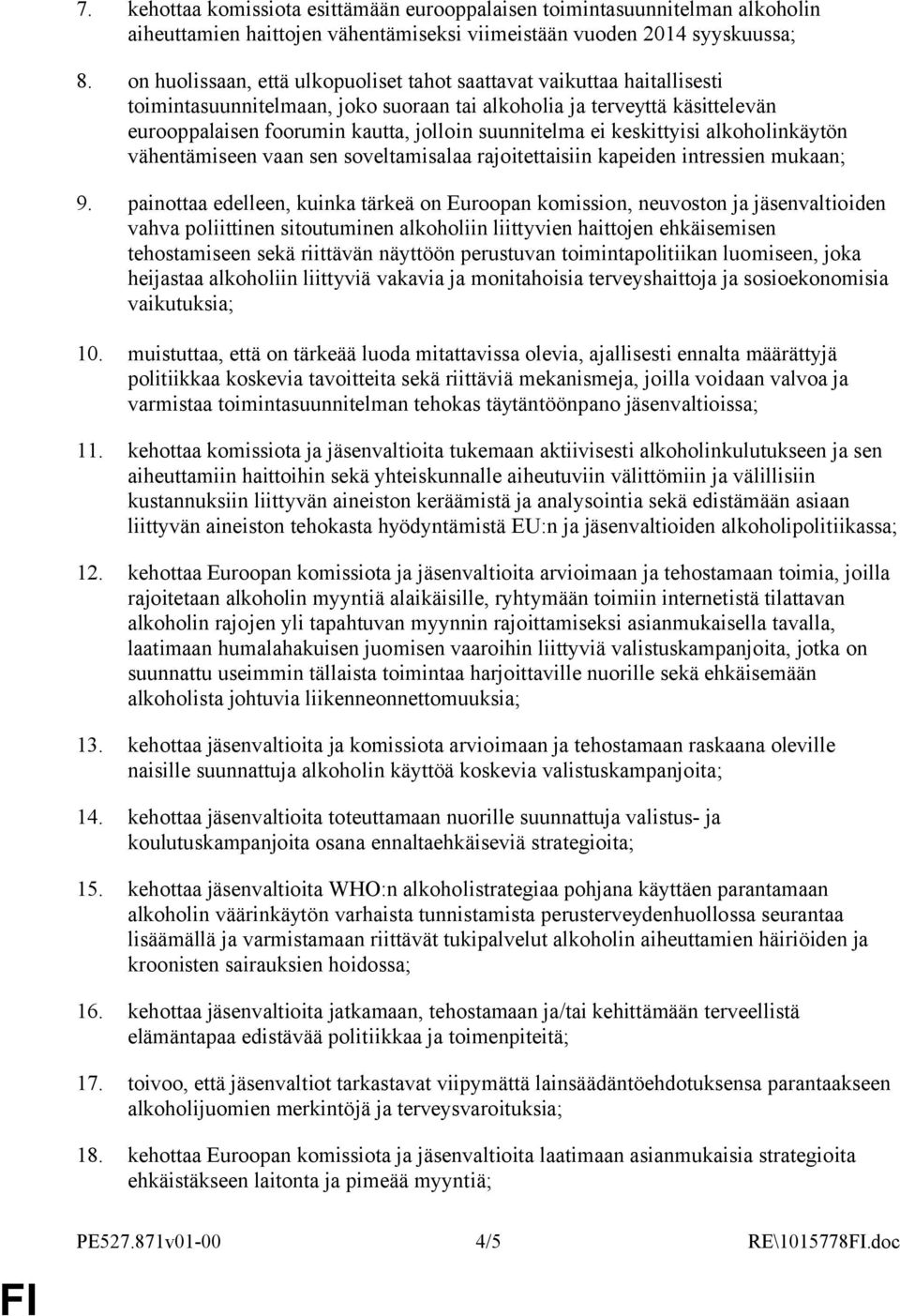 suunnitelma ei keskittyisi alkoholinkäytön vähentämiseen vaan sen soveltamisalaa rajoitettaisiin kapeiden intressien mukaan; 9.