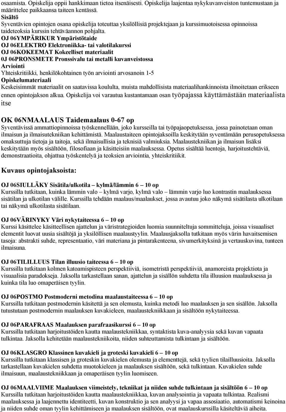 OJ 06YMPÄRIKUR Ympäristötaide OJ 06ELEKTRO Elektroniikka- tai valotilakurssi OJ 06KOKEEMAT Kokeelliset materiaalit 0J 06PRONSMETE Pronssivalu tai metalli kuvanveistossa Arviointi Yhteiskritiikki,