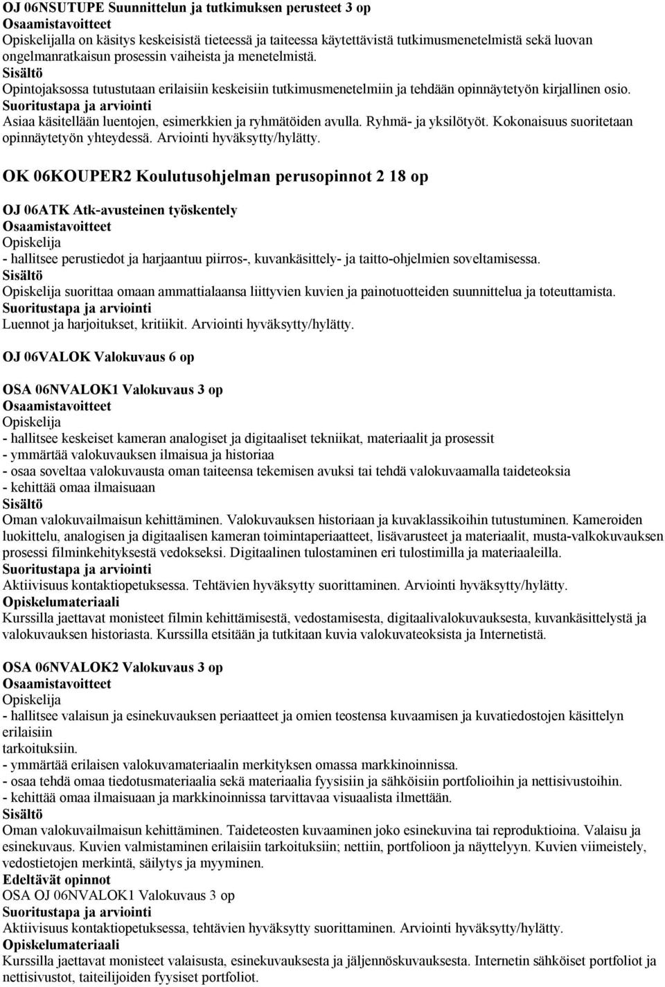 Ryhmä- ja yksilötyöt. Kokonaisuus suoritetaan opinnäytetyön yhteydessä. Arviointi hyväksytty/hylätty.