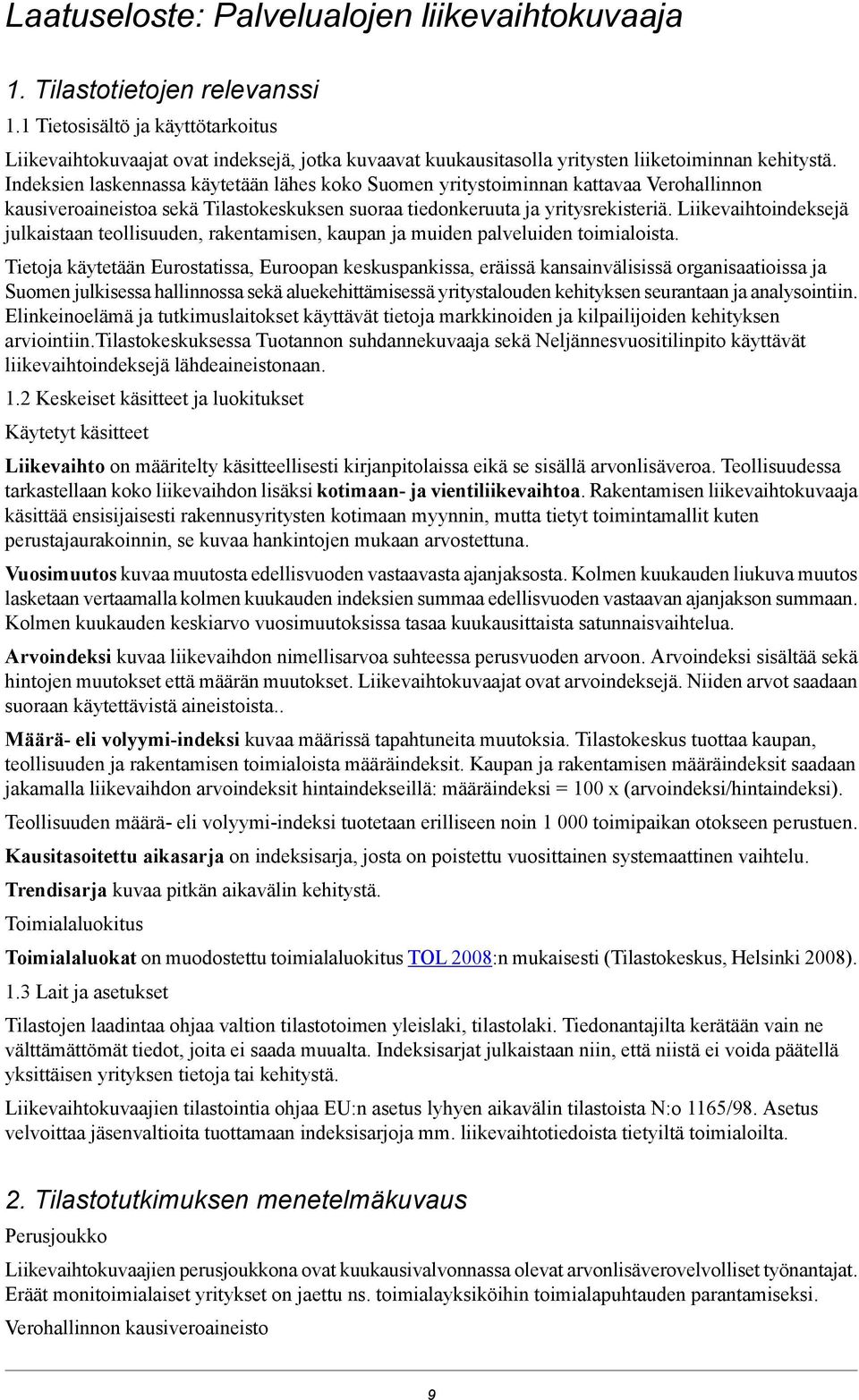 Indeksien laskennassa käytetään lähes koko Suomen yritystoiminnan kattavaa Verohallinnon kausiveroaineistoa sekä Tilastokeskuksen suoraa tiedonkeruuta ja yritysrekisteriä.