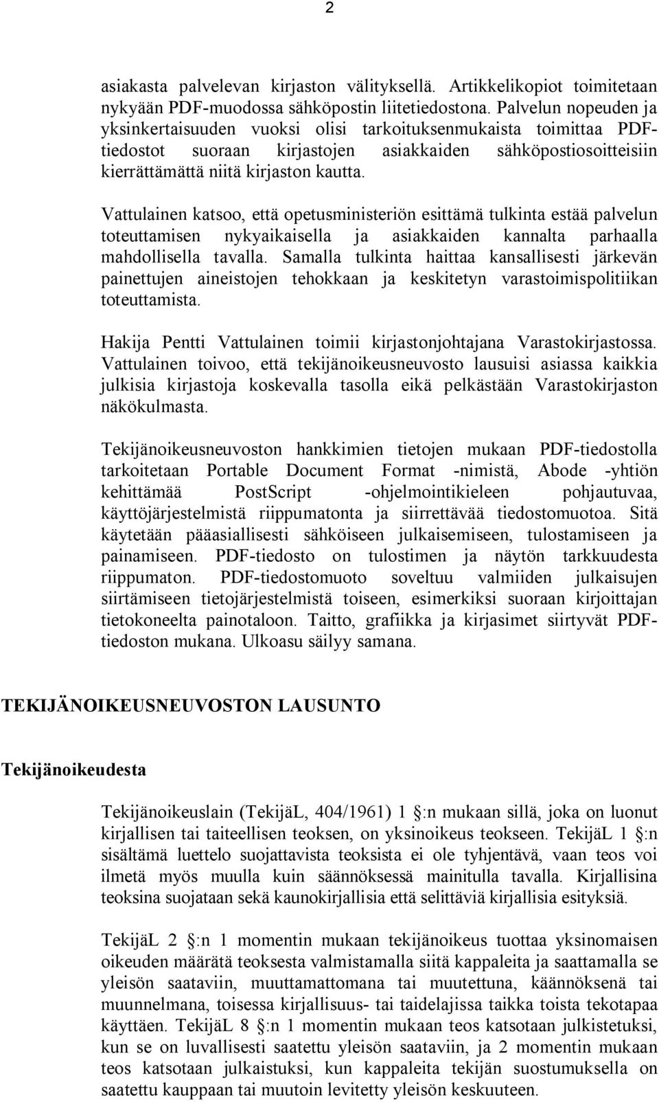 Vattulainen katsoo, että opetusministeriön esittämä tulkinta estää palvelun toteuttamisen nykyaikaisella ja asiakkaiden kannalta parhaalla mahdollisella tavalla.