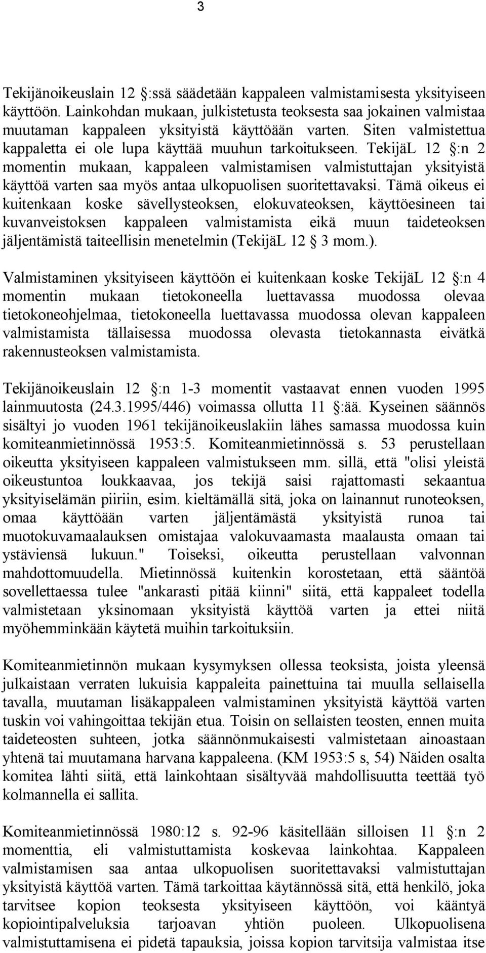 TekijäL 12 :n 2 momentin mukaan, kappaleen valmistamisen valmistuttajan yksityistä käyttöä varten saa myös antaa ulkopuolisen suoritettavaksi.