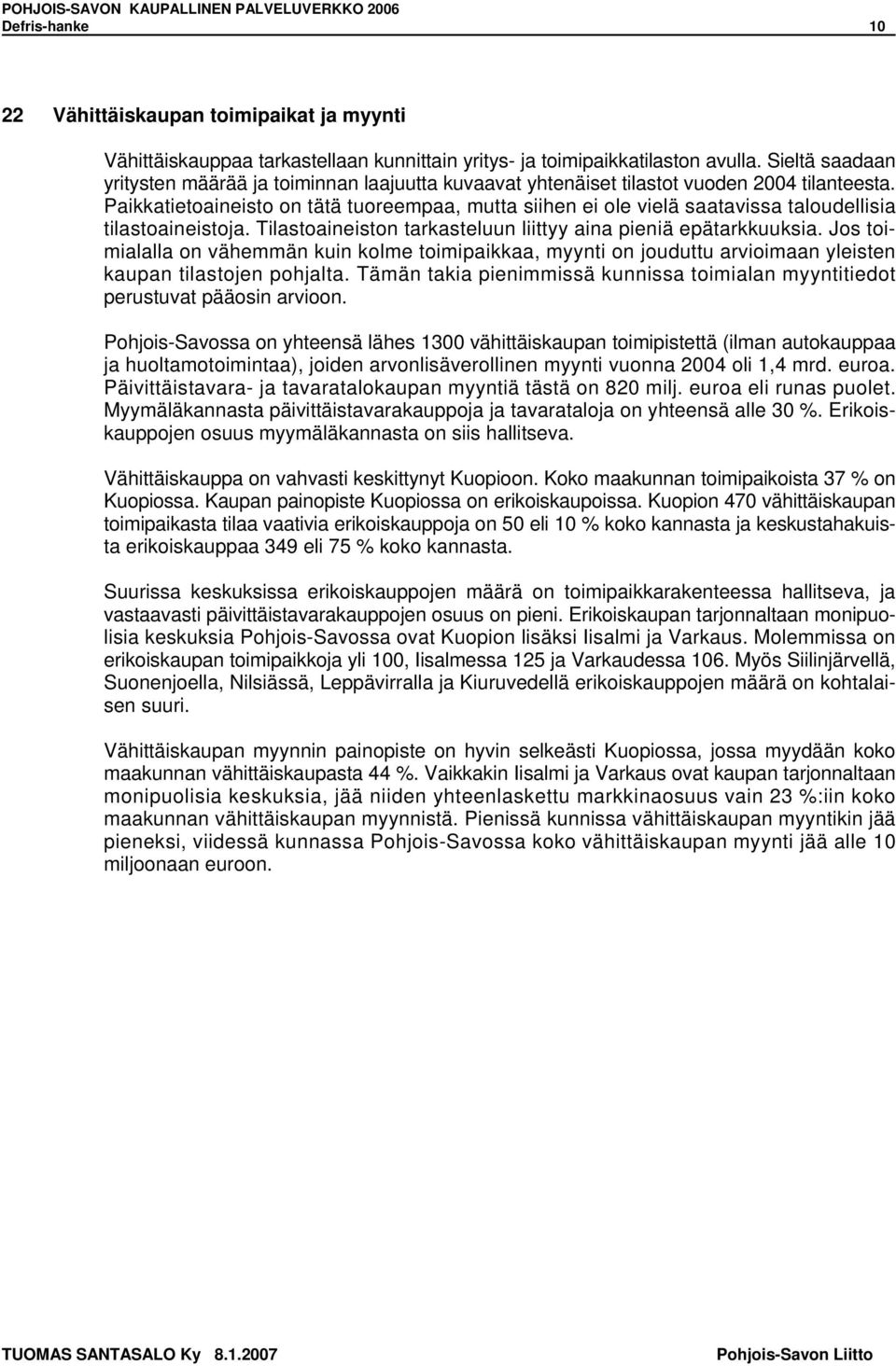 Paikkatietoaineisto on tätä tuoreempaa, mutta siihen ei ole vielä saatavissa taloudellisia tilastoaineistoja. Tilastoaineiston tarkasteluun liittyy aina pieniä epätarkkuuksia.