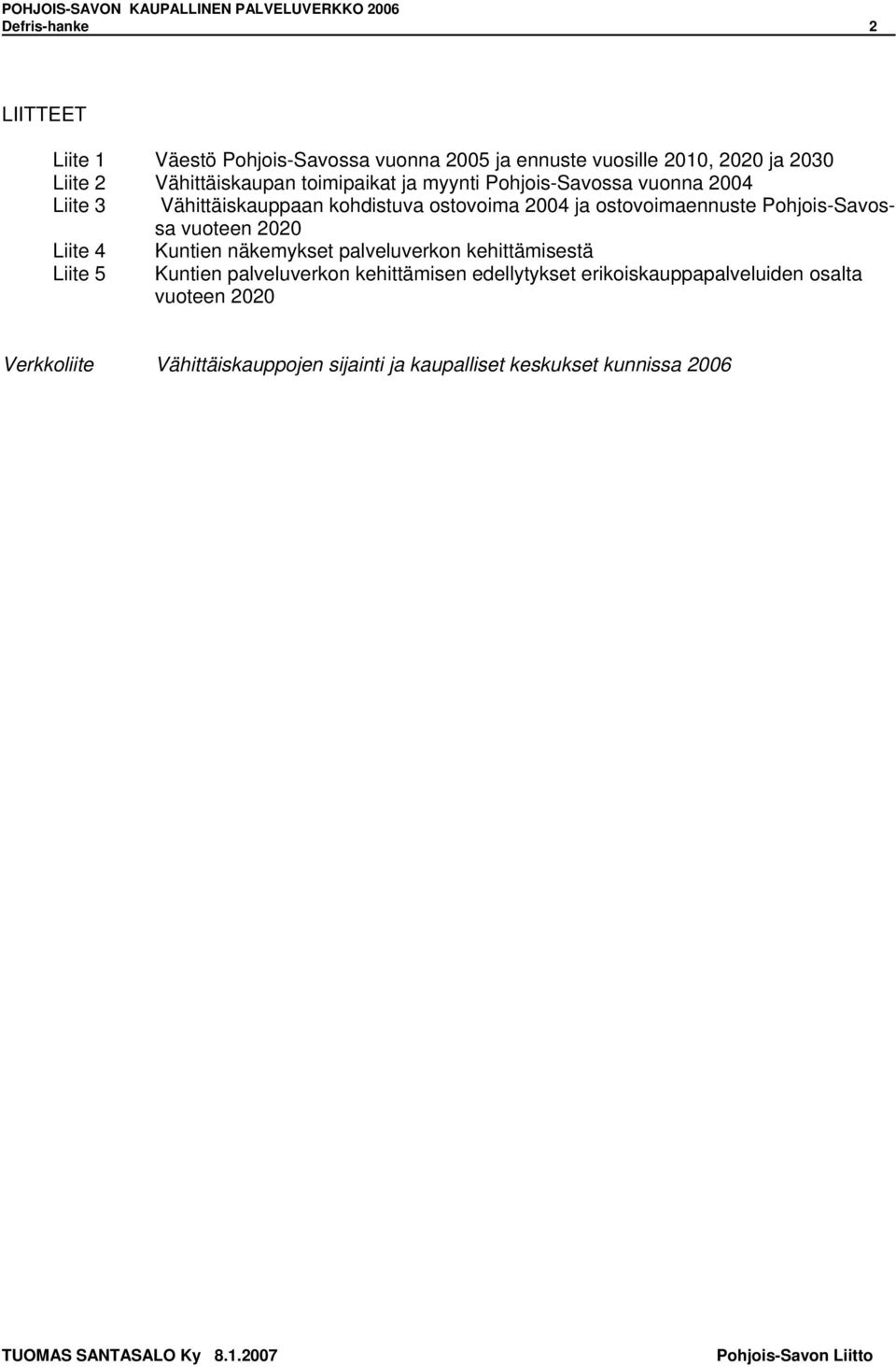 Pohjois-Savossa vuoteen Liite 4 Liite 5 Kuntien näkemykset palveluverkon kehittämisestä Kuntien palveluverkon