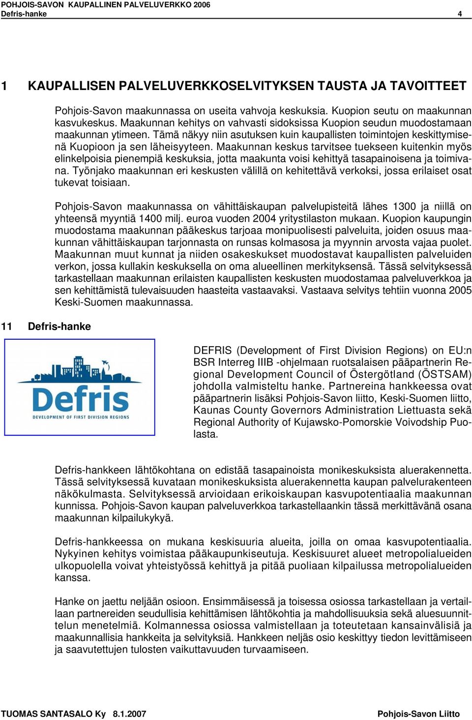 Maakunnan keskus tarvitsee tuekseen kuitenkin myös elinkelpoisia pienempiä keskuksia, jotta maakunta voisi kehittyä tasapainoisena ja toimivana.