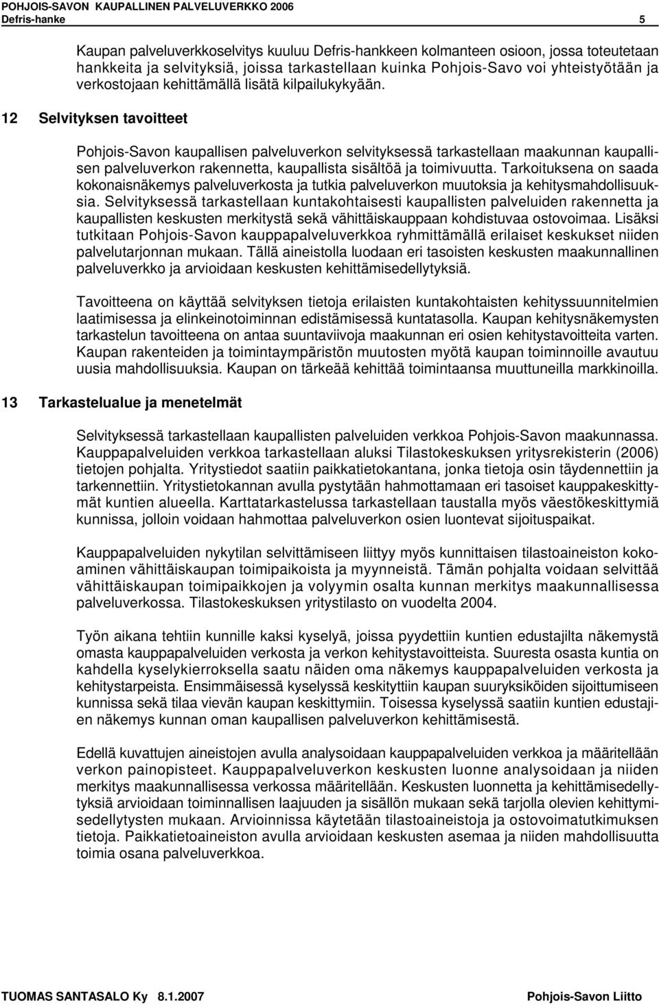 Selvityksen tavoitteet Pohjois-Savon kaupallisen palveluverkon selvityksessä tarkastellaan maakunnan kaupallisen palveluverkon rakennetta, kaupallista sisältöä ja toimivuutta.