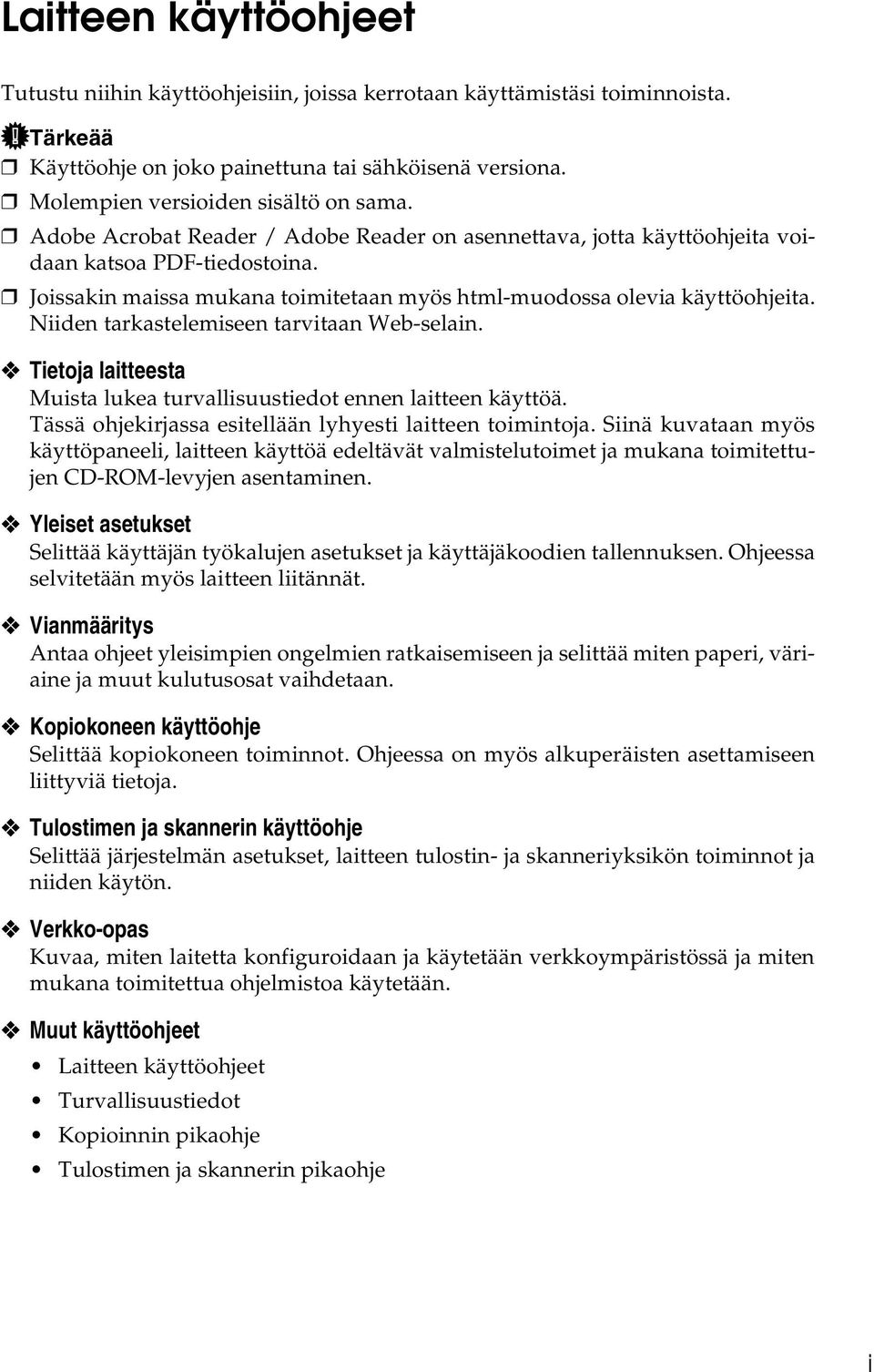 Niiden tarkastelemiseen tarvitaan Web-selain. Tietoja laitteesta Muista lukea turvallisuustiedot ennen laitteen käyttöä. Tässä ohjekirjassa esitellään lyhyesti laitteen toimintoja.