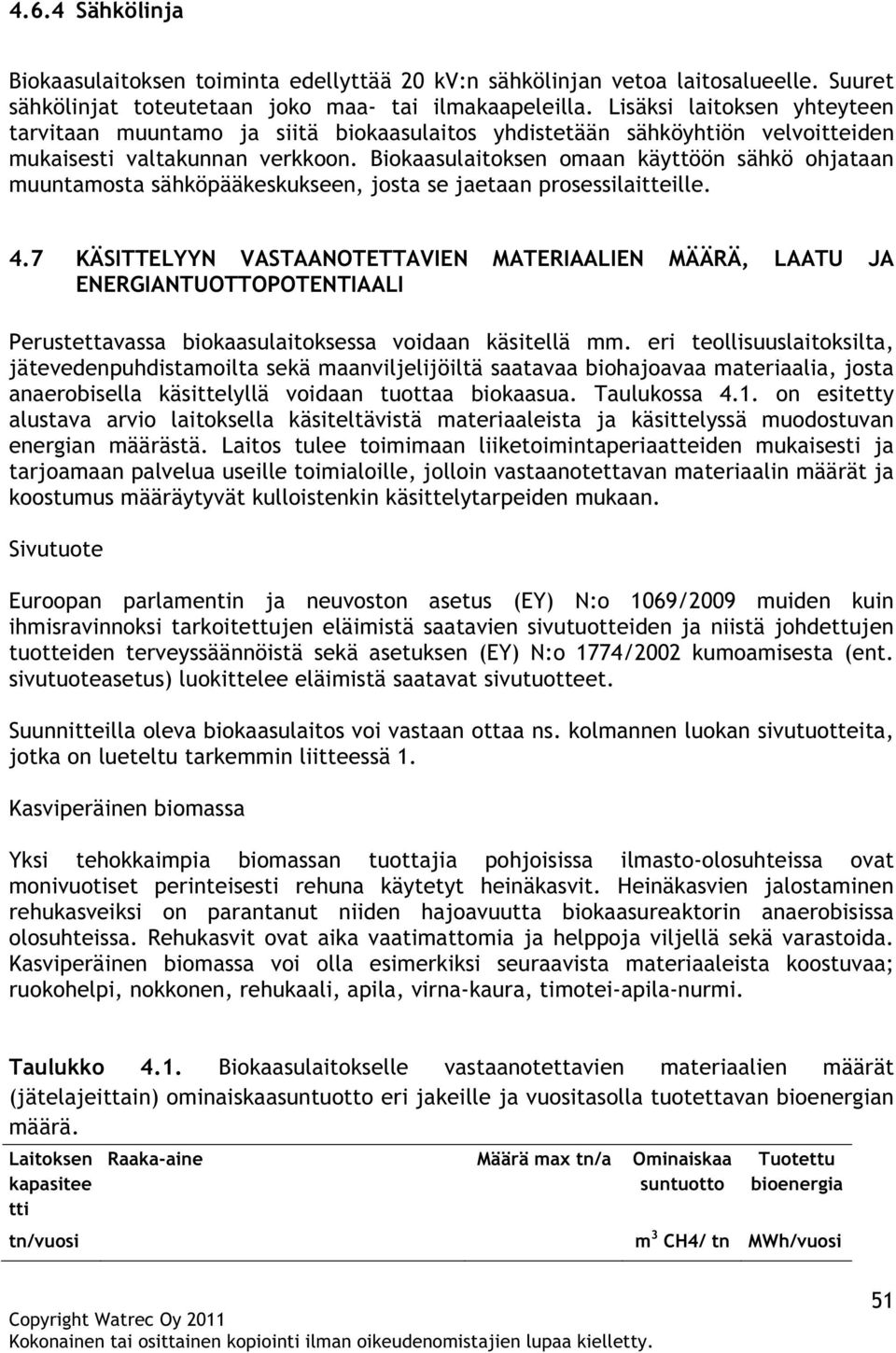 Biokaasulaitoksen omaan käyttöön sähkö ohjataan muuntamosta sähköpääkeskukseen, josta se jaetaan prosessilaitteille. 4.