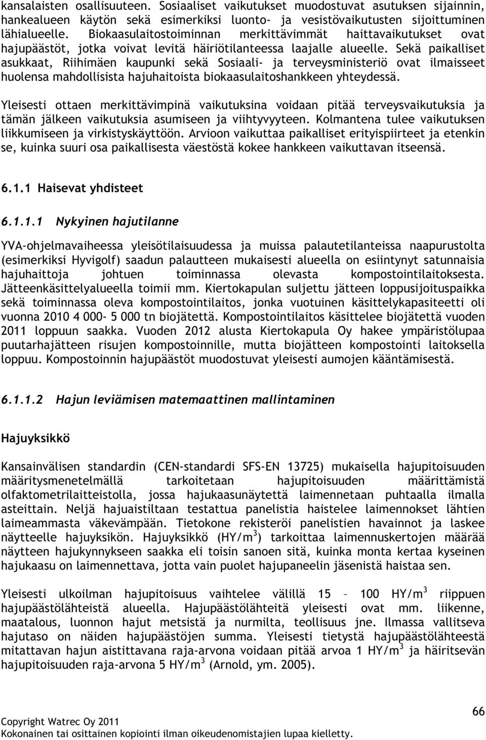 Sekä paikalliset asukkaat, Riihimäen kaupunki sekä Sosiaali- ja terveysministeriö ovat ilmaisseet huolensa mahdollisista hajuhaitoista biokaasulaitoshankkeen yhteydessä.