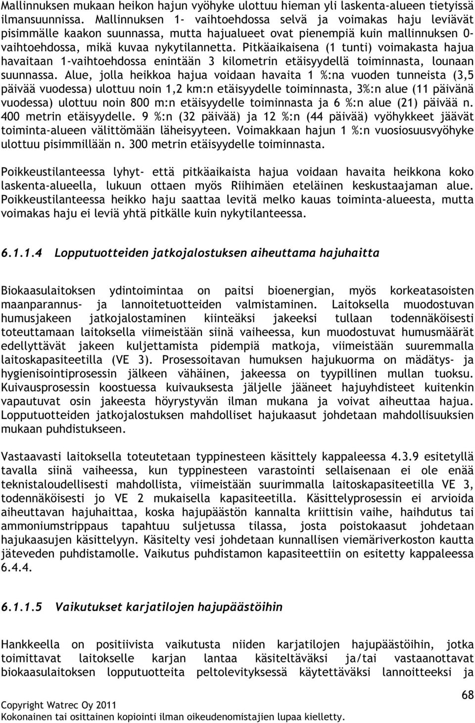 Pitkäaikaisena (1 tunti) voimakasta hajua havaitaan 1-vaihtoehdossa enintään 3 kilometrin etäisyydellä toiminnasta, lounaan suunnassa.