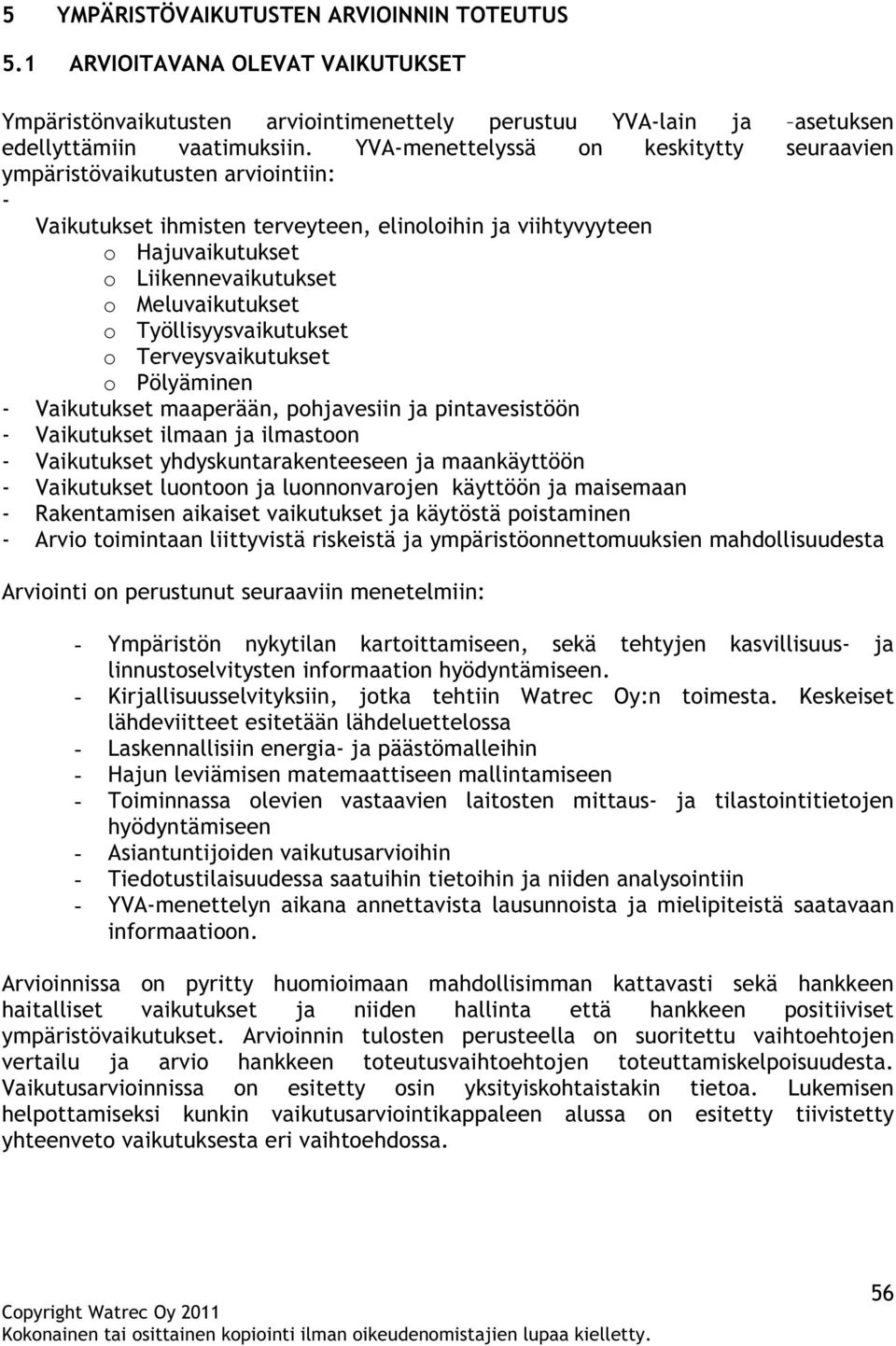 Työllisyysvaikutukset o Terveysvaikutukset o Pölyäminen - Vaikutukset maaperään, pohjavesiin ja pintavesistöön - Vaikutukset ilmaan ja ilmastoon - Vaikutukset yhdyskuntarakenteeseen ja maankäyttöön -