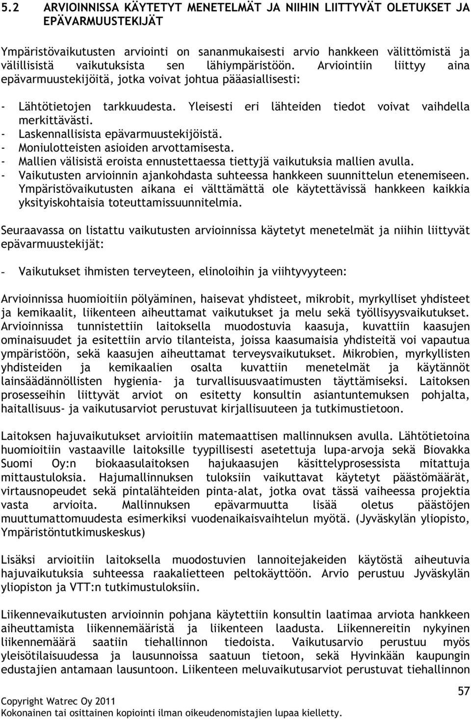 - Laskennallisista epävarmuustekijöistä. - Moniulotteisten asioiden arvottamisesta. - Mallien välisistä eroista ennustettaessa tiettyjä vaikutuksia mallien avulla.