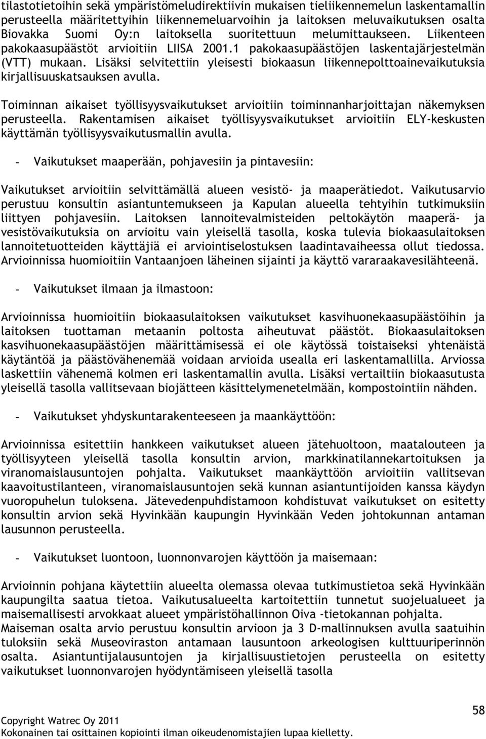 Lisäksi selvitettiin yleisesti biokaasun liikennepolttoainevaikutuksia kirjallisuuskatsauksen avulla. Toiminnan aikaiset työllisyysvaikutukset arvioitiin toiminnanharjoittajan näkemyksen perusteella.