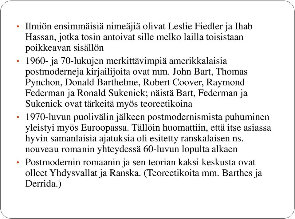 John Bart, Thomas Pynchon, Donald Barthelme, Robert Coover, Raymond Federman ja Ronald Sukenick; näistä Bart, Federman ja Sukenick ovat tärkeitä myös teoreetikoina 1970-luvun puolivälin