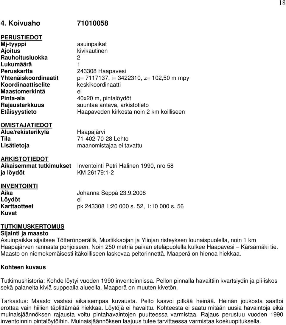 Alue/rekisterikylä Tila Lisätietoja Haapajärvi 71-402-70-28 Lehto maanomistajaa ei tavattu ARKISTOTIEDOT Aikaisemmat tutkimukset Inventointi Petri Halinen 1990, nro 58 ja löydöt KM 26179:1-2