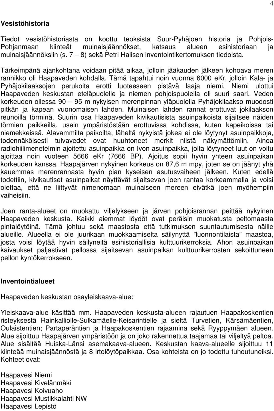 Tämä tapahtui noin vuonna 6000 ekr, jolloin Kala- ja Pyhäjokilaaksojen perukoita erotti luoteeseen pistävä laaja niemi.