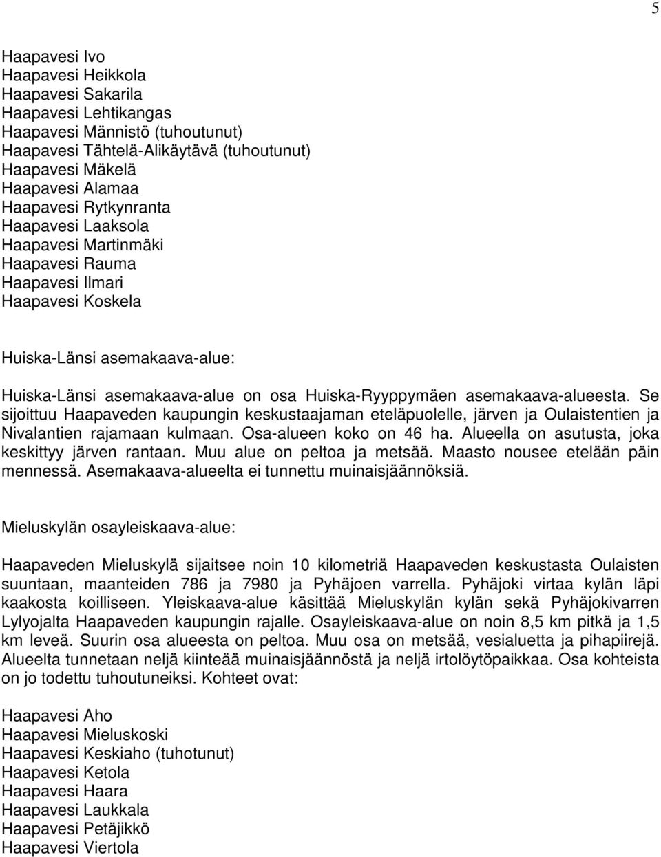 asemakaava-alueesta. Se sijoittuu Haapaveden kaupungin keskustaajaman eteläpuolelle, järven ja Oulaistentien ja Nivalantien rajamaan kulmaan. Osa-alueen koko on 46 ha.