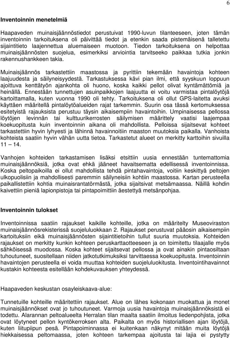 Muinaisjäännös tarkastettiin maastossa ja pyrittiin tekemään havaintoja kohteen laajuudesta ja säilyneisyydestä.