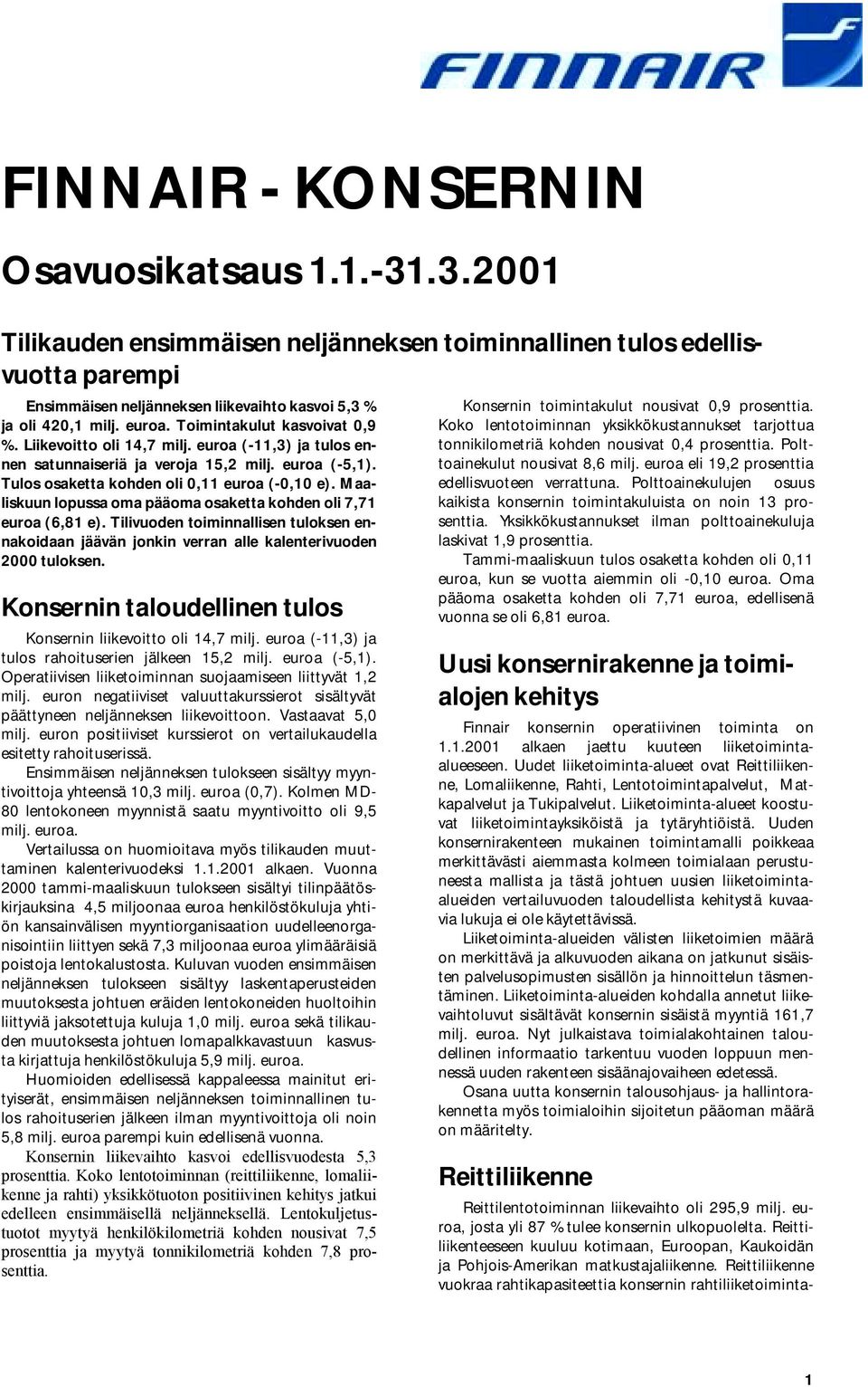 Maaliskuun lopussa oma pääoma osaketta kohden oli 7,71 euroa (6,81 e). Tilivuoden toiminnallisen tuloksen ennakoidaan jäävän jonkin verran alle kalenterivuoden 2000 tuloksen.