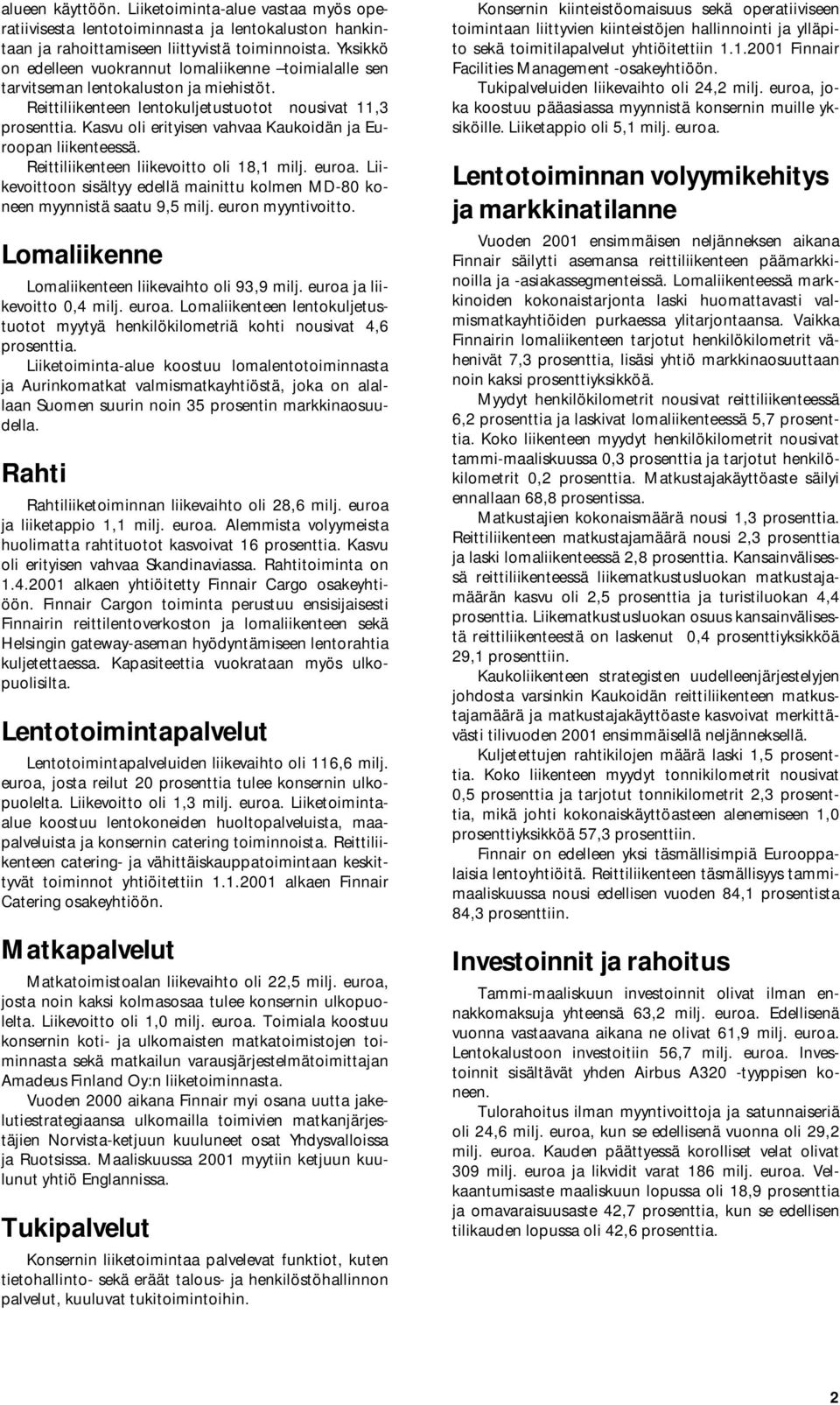 Kasvu oli erityisen vahvaa Kaukoidän ja Euroopan liikenteessä. Reittiliikenteen liikevoitto oli 18,1 milj. euroa. Liikevoittoon sisältyy edellä mainittu kolmen MD-80 koneen myynnistä saatu 9,5 milj.