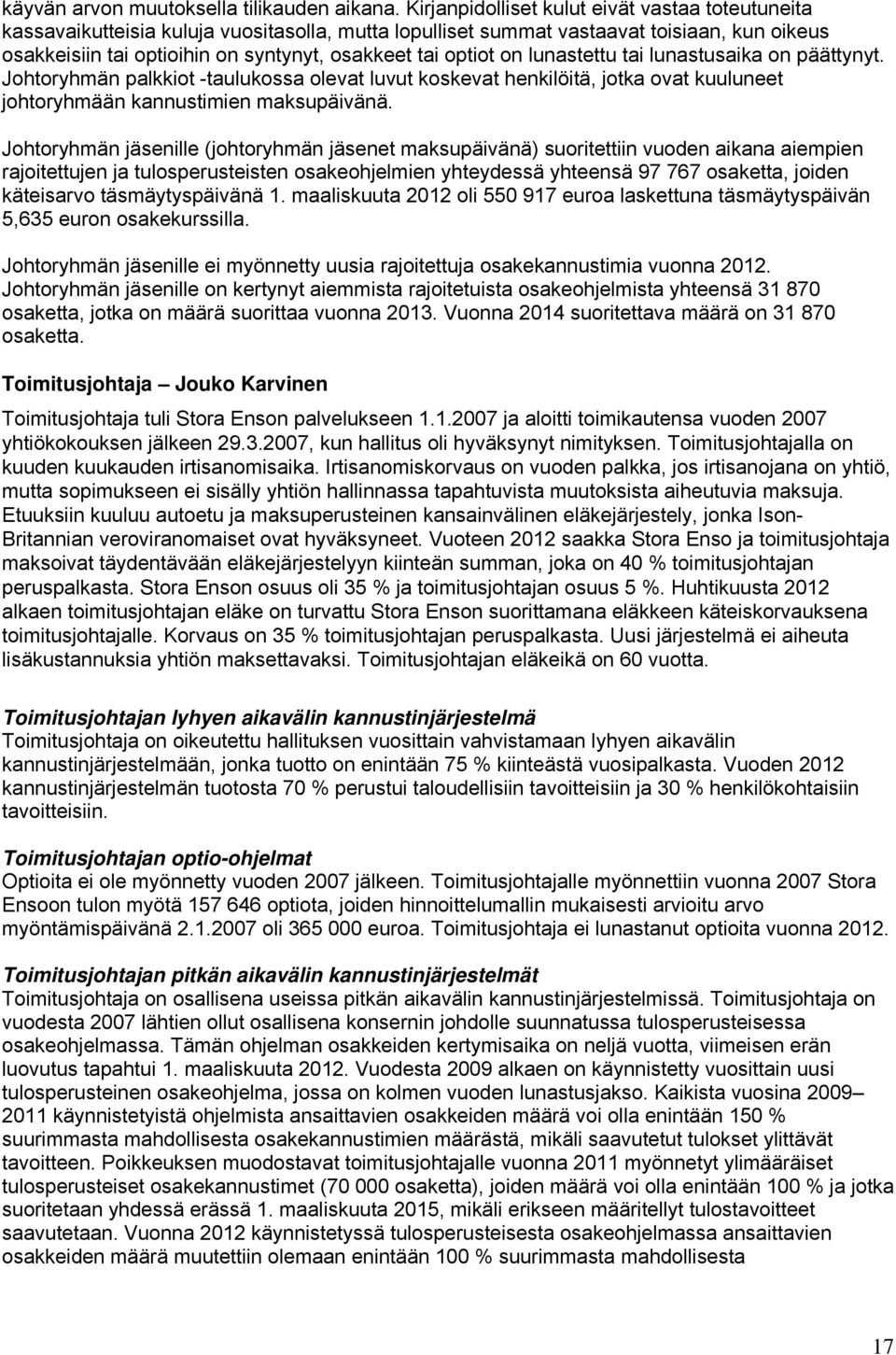 optiot on lunastettu tai lunastusaika on päättynyt. Johtoryhmän palkkiot -taulukossa olevat luvut koskevat henkilöitä, jotka ovat kuuluneet johtoryhmään kannustimien maksupäivänä.