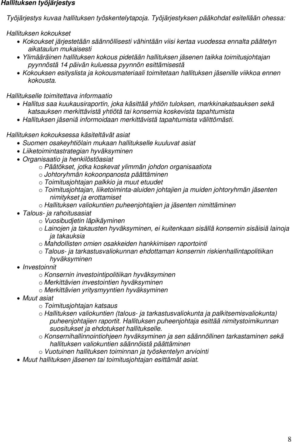 hallituksen kokous pidetään hallituksen jäsenen taikka toimitusjohtajan pyynnöstä 14 päivän kuluessa pyynnön esittämisestä Kokouksen esityslista ja kokousmateriaali toimitetaan hallituksen jäsenille