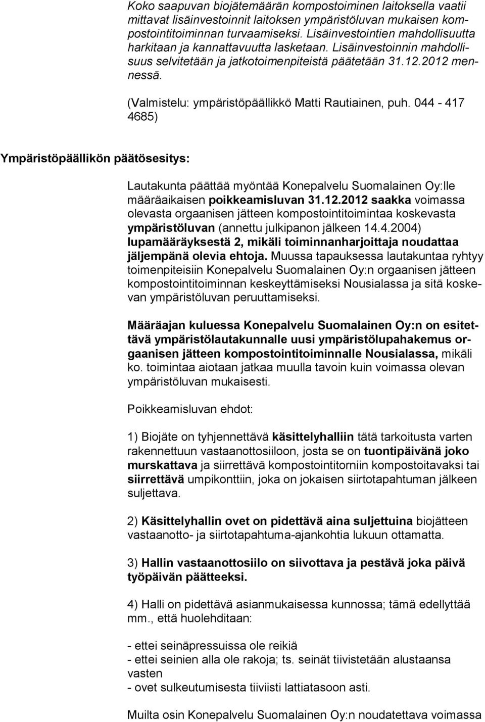 (Valmistelu: ympäristöpäällikkö Matti Rautiainen, puh. 044-417 4685) Ympäristöpäällikön päätösesitys: Lautakunta päättää myöntää Konepalvelu Suomalainen Oy:lle määrä aikaisen poikkeamis luvan 31.12.