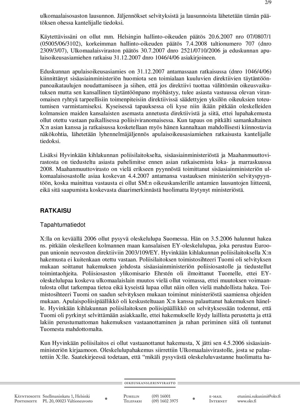 12.2007 dnro 1046/4/06 asiakirjoineen. Eduskunnan apulaisoikeusasiamies on 31.12.2007 antamassaan ratkaisussa (dnro 1046/4/06) kiinnittänyt sisäasiainministeriön huomiota sen toimialaan kuuluvien