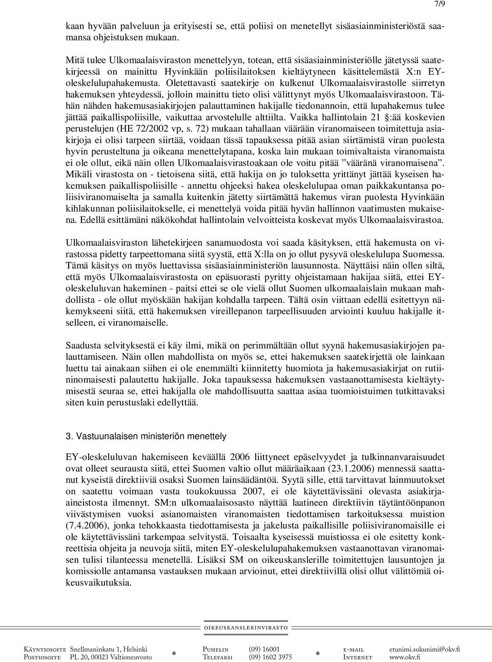 EYoleskelulupahakemusta. Oletettavasti saatekirje on kulkenut Ulkomaalaisvirastolle siirretyn hakemuksen yhteydessä, jolloin mainittu tieto olisi välittynyt myös Ulkomaalaisvirastoon.