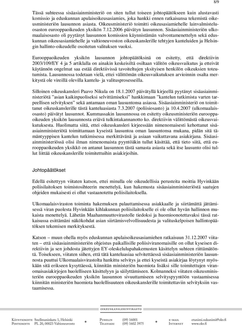 Sisäasiainministeriön ulkomaalaisosasto oli pyytänyt lausunnon komission käynnistämän valvontamenettelyn sekä eduskunnan oikeusasiamiehelle ja valtioneuvoston oikeuskanslerille tehtyjen kanteluiden