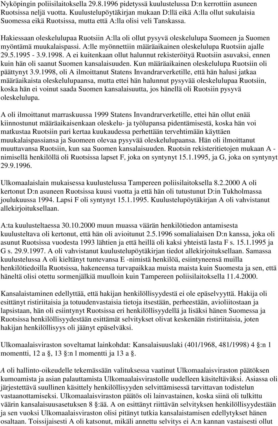 Hakiessaan oleskelulupaa Ruotsiin A:lla oli ollut pysyvä oleskelulupa Suomeen ja Suomen myöntämä muukalaispassi. A:lle myönnettiin määräaikainen oleskelulupa Ruotsiin ajalle 29.5.1995-3.9.1998.