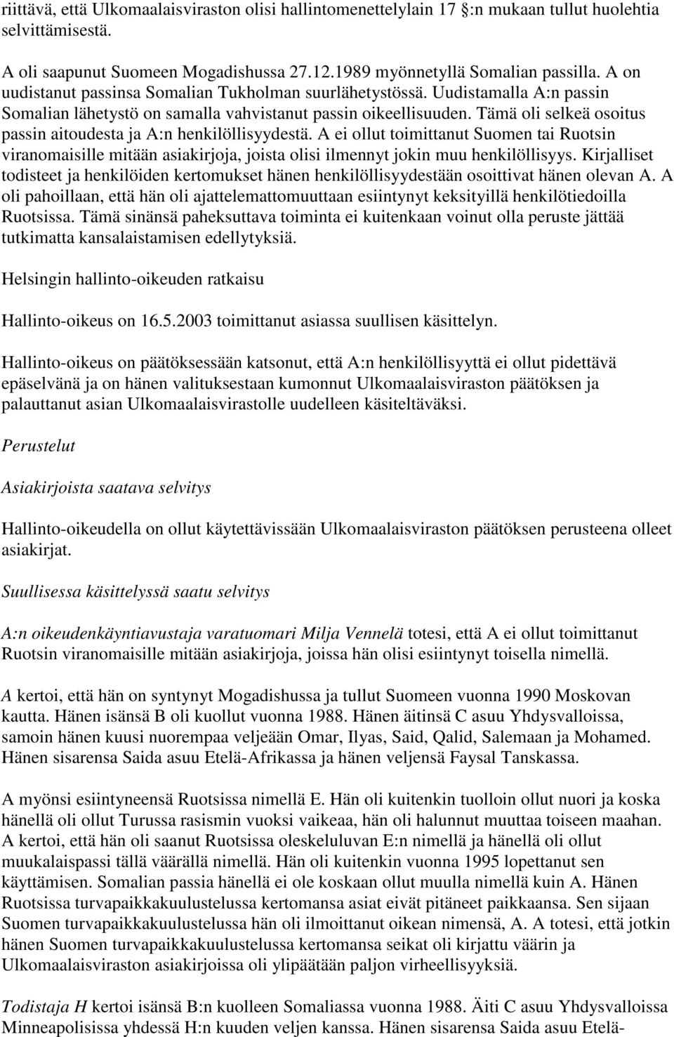 Tämä oli selkeä osoitus passin aitoudesta ja A:n henkilöllisyydestä. A ei ollut toimittanut Suomen tai Ruotsin viranomaisille mitään asiakirjoja, joista olisi ilmennyt jokin muu henkilöllisyys.