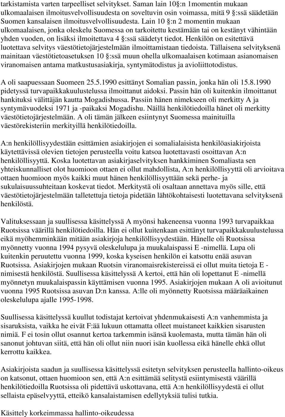 Lain 10 :n 2 momentin mukaan ulkomaalaisen, jonka oleskelu Suomessa on tarkoitettu kestämään tai on kestänyt vähintään yhden vuoden, on lisäksi ilmoitettava 4 :ssä säädetyt tiedot.