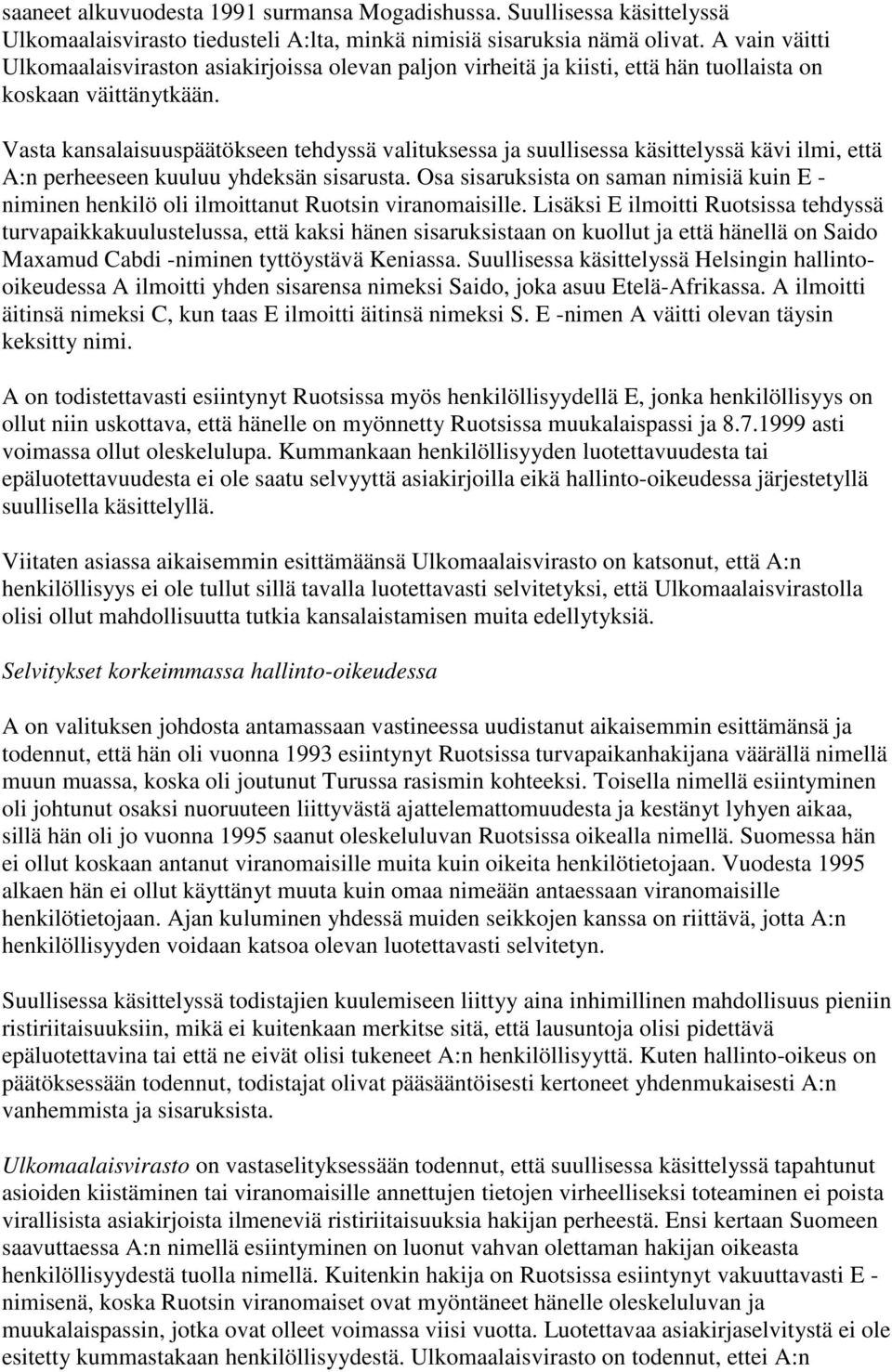 Vasta kansalaisuuspäätökseen tehdyssä valituksessa ja suullisessa käsittelyssä kävi ilmi, että A:n perheeseen kuuluu yhdeksän sisarusta.